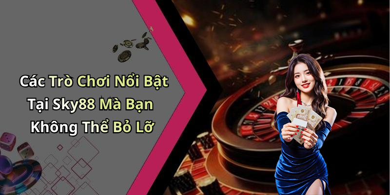Các Trò Chơi Nổi Bật Tại Sky88 Mà Bạn Không Thể Bỏ Lỡ