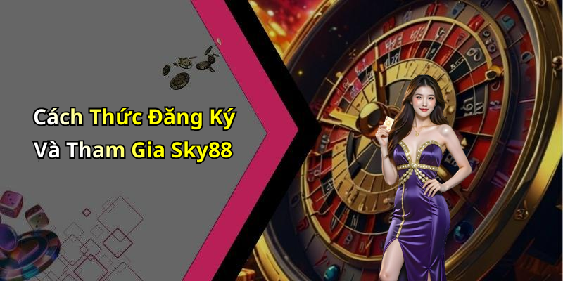 Cách Thức Đăng Ký Và Tham Gia Sky88