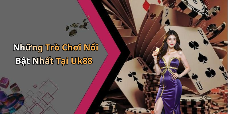Những Trò Chơi Nổi Bật Nhất Tại Uk88