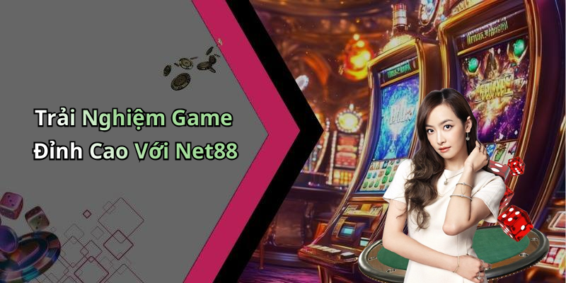 Trải Nghiệm Game Đỉnh Cao Với Net88