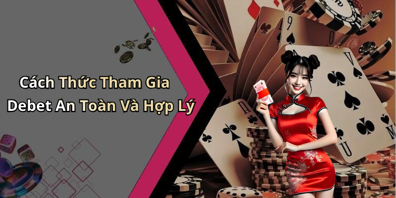 Cách Thức Tham Gia Debet An Toàn Và Hợp Lý