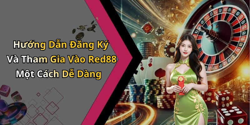 Hướng Dẫn Đăng Ký Và Tham Gia Vào Red88 Một Cách Dễ Dàng