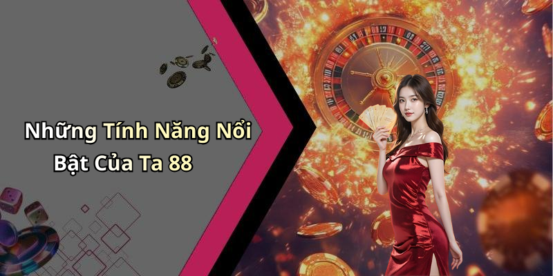 Những Tính Năng Nổi Bật Của Ta 88
