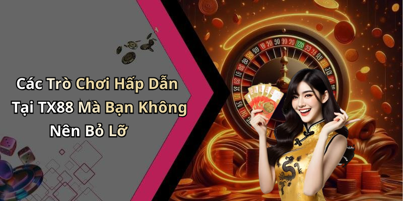Các Trò Chơi Hấp Dẫn Tại TX88 Mà Bạn Không Nên Bỏ Lỡ