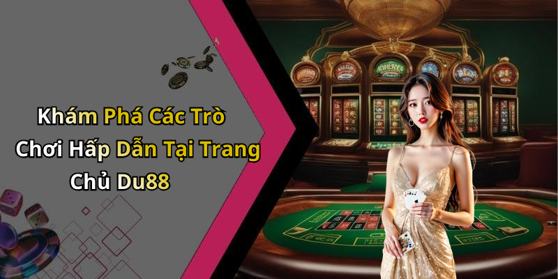 Khám Phá Các Trò Chơi Hấp Dẫn Tại Trang Chủ Du88