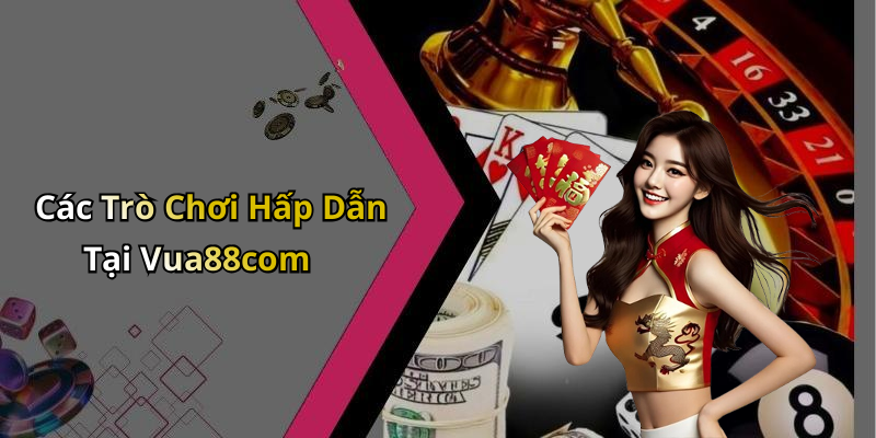 Các Trò Chơi Hấp Dẫn Tại Vua88com