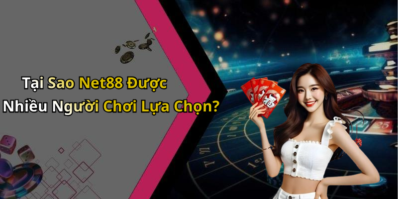 Tại Sao Net88 Được Nhiều Người Chơi Lựa Chọn?