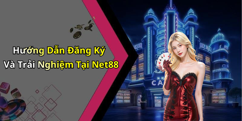 Hướng Dẫn Đăng Ký Và Trải Nghiệm Tại Net88