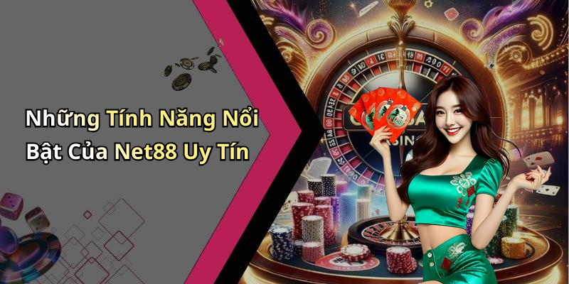 Những Tính Năng Nổi Bật Của Net88 Uy Tín