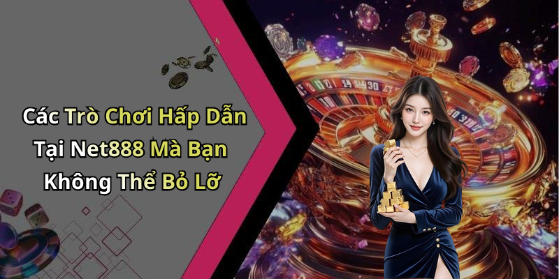 Các Trò Chơi Hấp Dẫn Tại Net888 Mà Bạn Không Thể Bỏ Lỡ