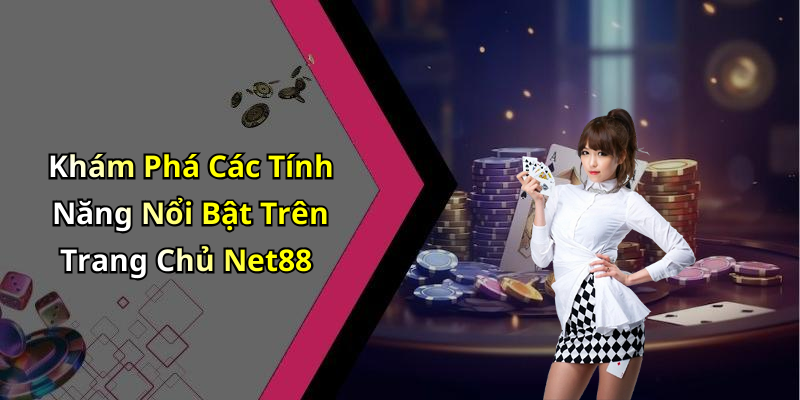 Khám Phá Các Tính Năng Nổi Bật Trên Trang Chủ Net88