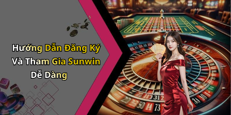 Hướng Dẫn Đăng Ký Và Tham Gia Sunwin Dễ Dàng