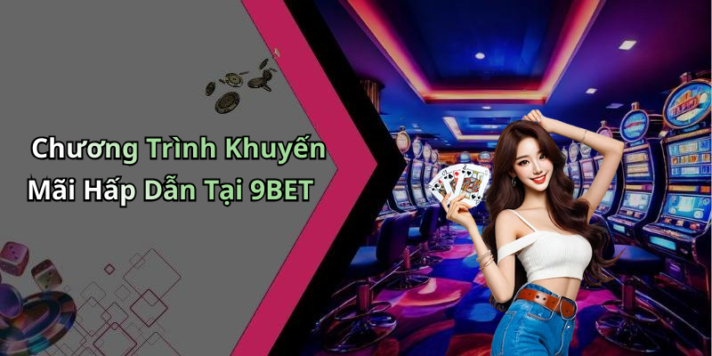 Chương Trình Khuyến Mãi Hấp Dẫn Tại 9BET