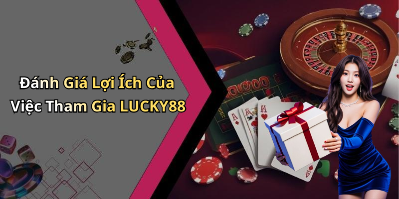 Đánh Giá Lợi Ích Của Việc Tham Gia LUCKY88