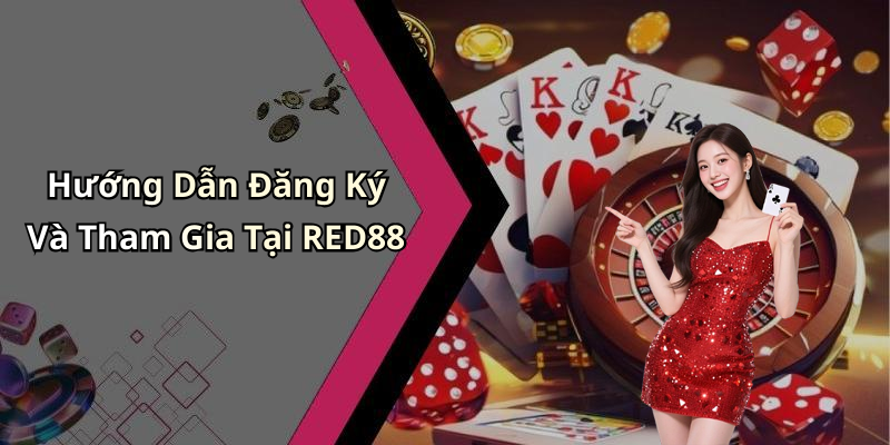 Hướng Dẫn Đăng Ký Và Tham Gia Tại RED88