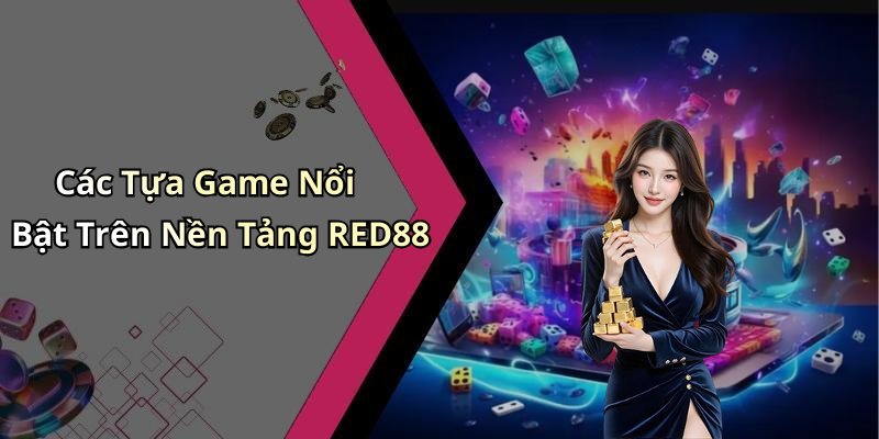 Các Tựa Game Nổi Bật Trên Nền Tảng RED88