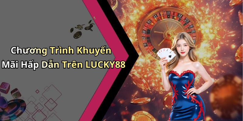 Chương Trình Khuyến Mãi Hấp Dẫn Trên LUCKY88