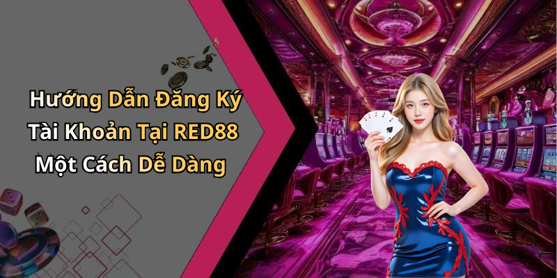Hướng Dẫn Đăng Ký Tài Khoản Tại RED88 Một Cách Dễ Dàng