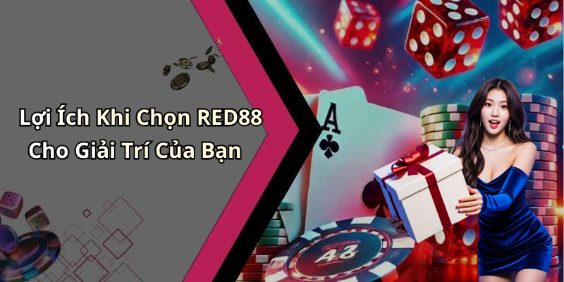 Lợi Ích Khi Chọn RED88 Cho Giải Trí Của Bạn