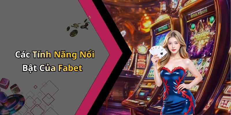 Các Tính Năng Nổi Bật Của Fabet