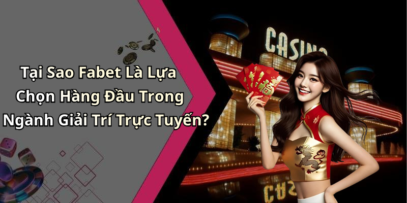 Tại Sao Fabet Là Lựa Chọn Hàng Đầu Trong Ngành Giải Trí Trực Tuyến?