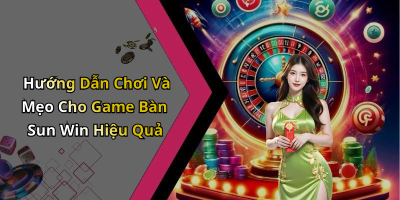 Hướng Dẫn Chơi Và Mẹo Cho Game Bàn Sun Win Hiệu Quả
