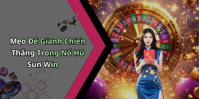 Mẹo Để Giành Chiến Thắng Trong Nổ Hũ Sun Win
