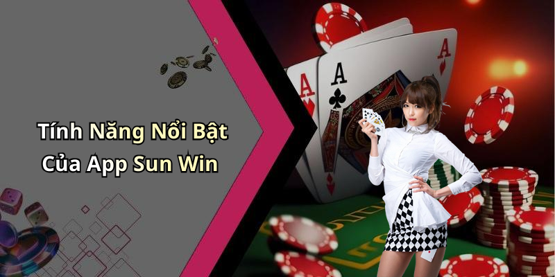 Tính Năng Nổi Bật Của App Sun Win