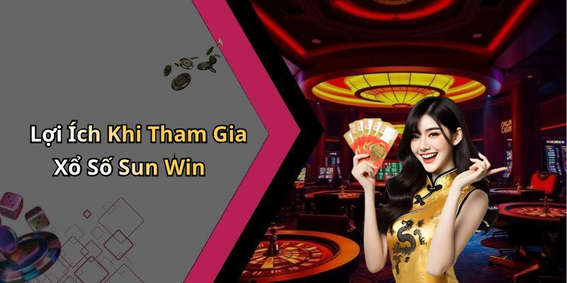 Lợi Ích Khi Tham Gia Xổ Số Sun Win