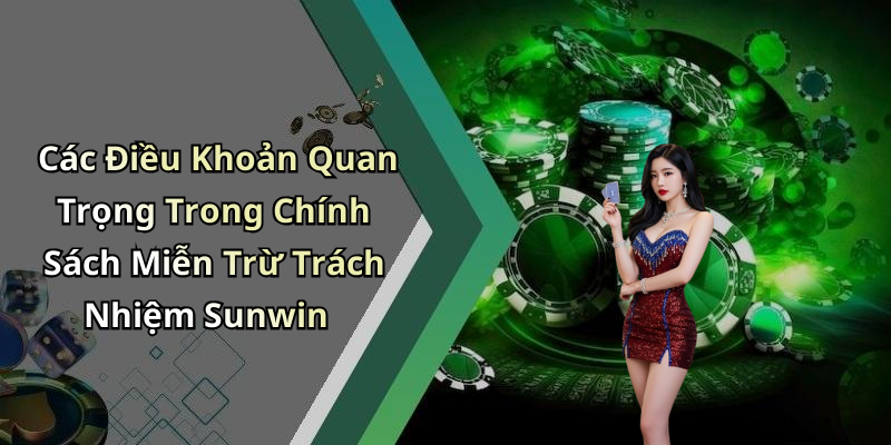 Các Điều Khoản Quan Trọng Trong Chính Sách Miễn Trừ Trách Nhiệm Sunwin