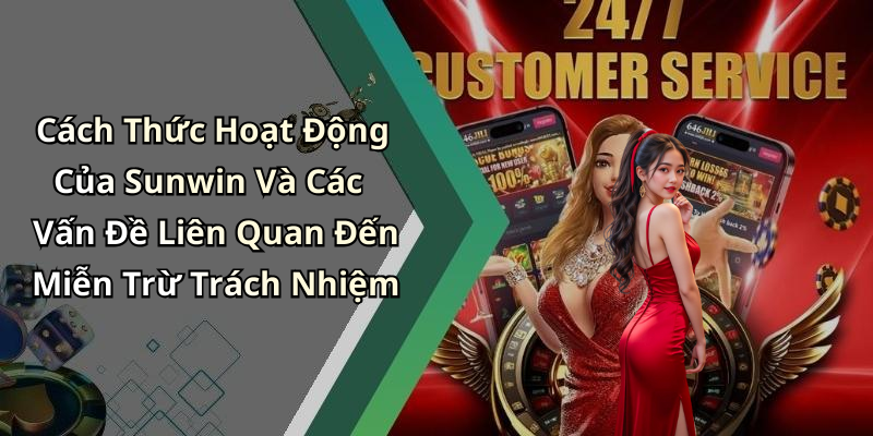 Cách Thức Hoạt Động Của Sunwin Và Các Vấn Đề Liên Quan Đến Miễn Trừ Trách Nhiệm