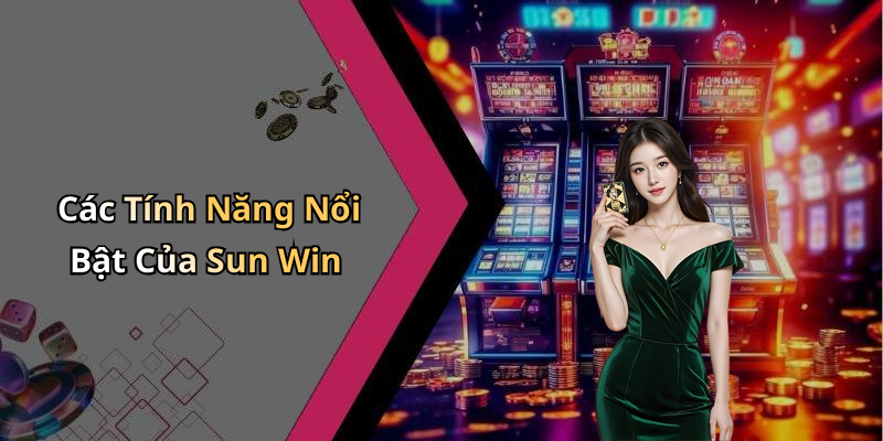 Các Tính Năng Nổi Bật Của Sun Win