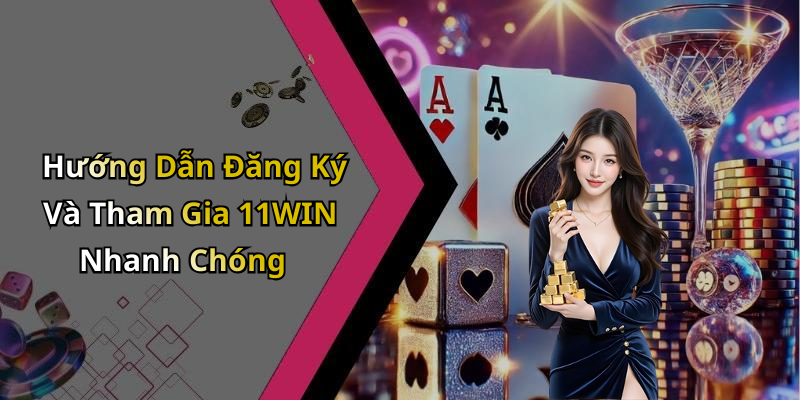 Hướng Dẫn Đăng Ký Và Tham Gia 11WIN Nhanh Chóng
