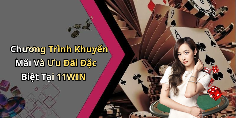 Chương Trình Khuyến Mãi Và Ưu Đãi Đặc Biệt Tại 11WIN