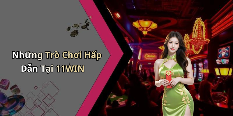 Những Trò Chơi Hấp Dẫn Tại 11WIN