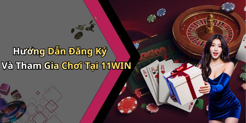 Hướng Dẫn Đăng Ký Và Tham Gia Chơi Tại 11WIN
