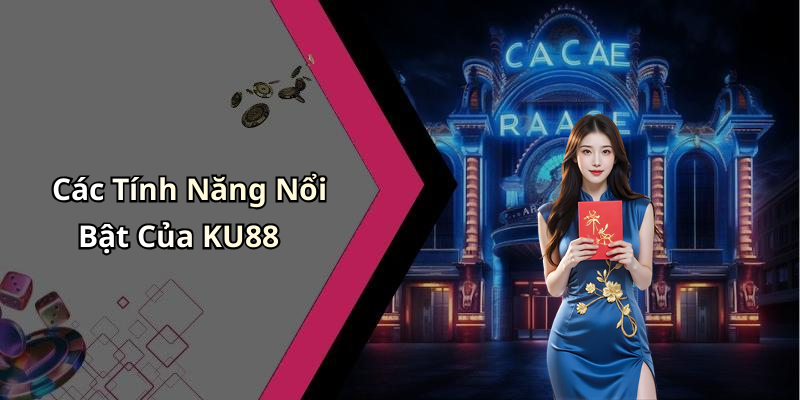 Các Tính Năng Nổi Bật Của KU88