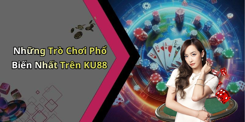 Những Trò Chơi Phổ Biến Nhất Trên KU88