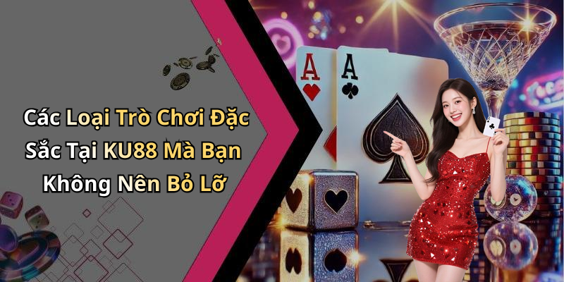 Các Loại Trò Chơi Đặc Sắc Tại KU88 Mà Bạn Không Nên Bỏ Lỡ