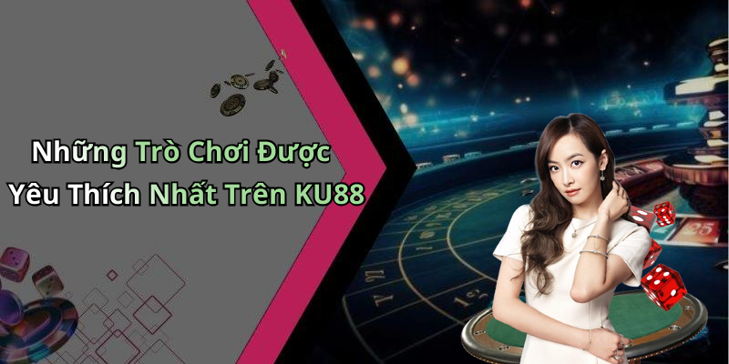 Những Trò Chơi Được Yêu Thích Nhất Trên KU88