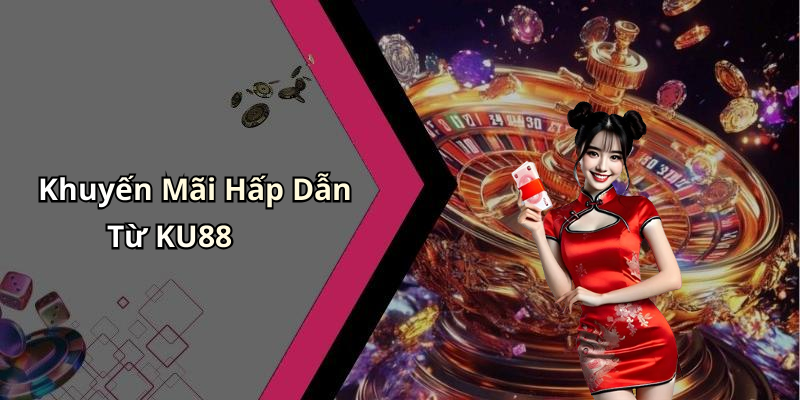 Khuyến Mãi Hấp Dẫn Từ KU88