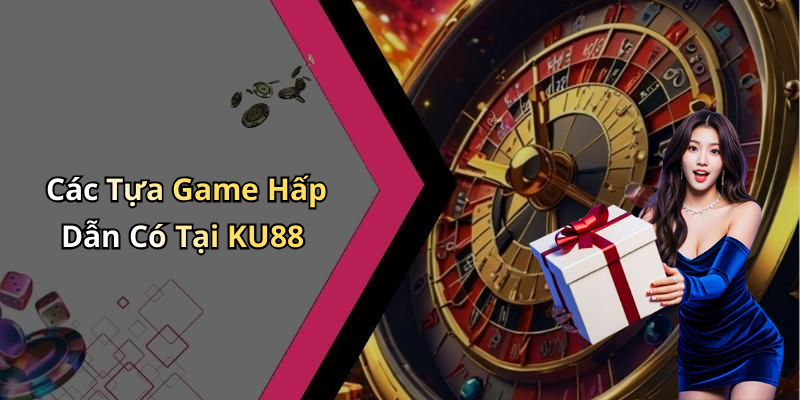Các Tựa Game Hấp Dẫn Có Tại KU88