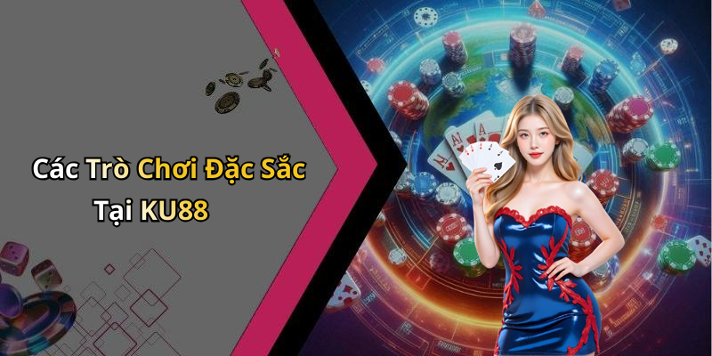 Các Trò Chơi Đặc Sắc Tại KU88
