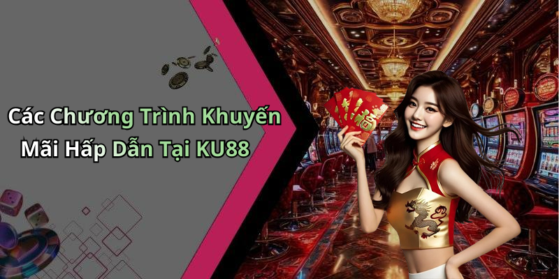 Các Chương Trình Khuyến Mãi Hấp Dẫn Tại KU88
