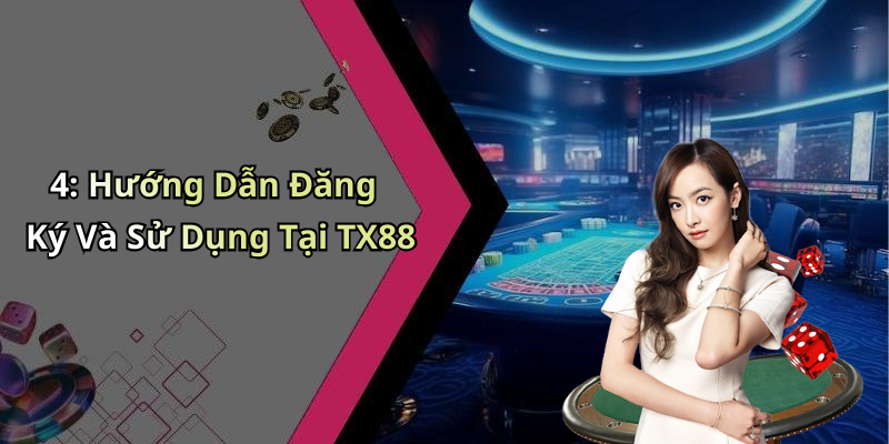 4: Hướng Dẫn Đăng Ký Và Sử Dụng Tại TX88