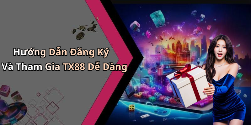 Hướng Dẫn Đăng Ký Và Tham Gia TX88 Dễ Dàng