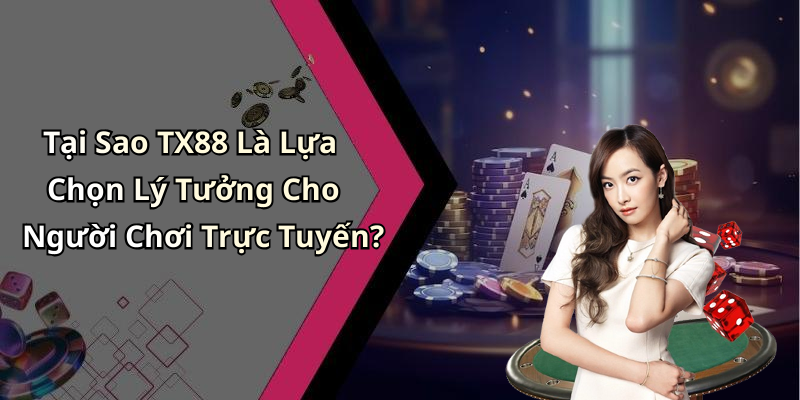 Tại Sao TX88 Là Lựa Chọn Lý Tưởng Cho Người Chơi Trực Tuyến?