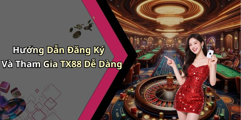 Hướng Dẫn Đăng Ký Và Tham Gia TX88 Dễ Dàng