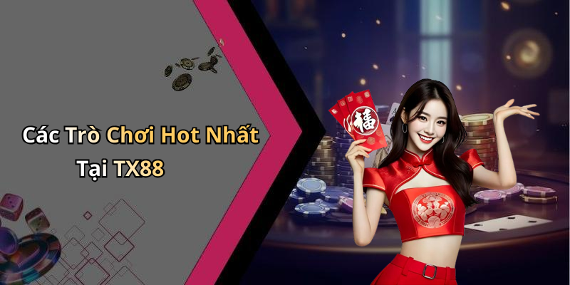Các Trò Chơi Hot Nhất Tại TX88