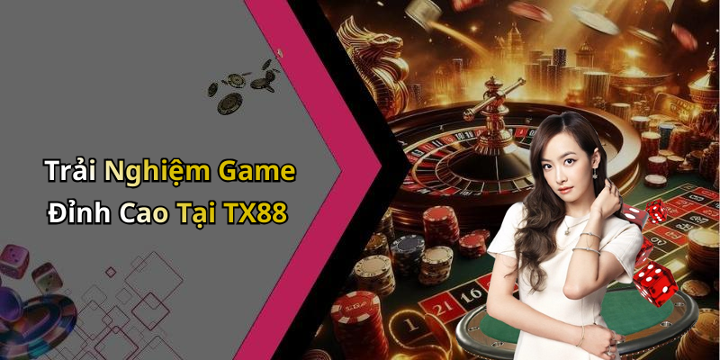 Trải Nghiệm Game Đỉnh Cao Tại TX88